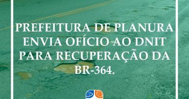 PREFEITURA DE PLANURA ENVIA OFÍCIO AO DNIT PARA RECUPERAÇÃO URGENTE DA BR-364