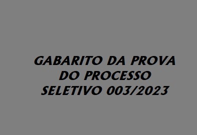 GABARITO DA PROVA DO PROCESSO SELETIVO 003/2023.