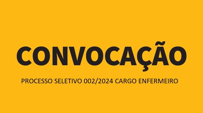 CONVOCAÇÃO PROCESSO SELETIVO 002/2024 – CARGO ENFERMEIRO