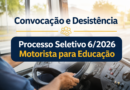 Convocação e Desistência Processo Seletivo 6/2026 Motorista para Educação