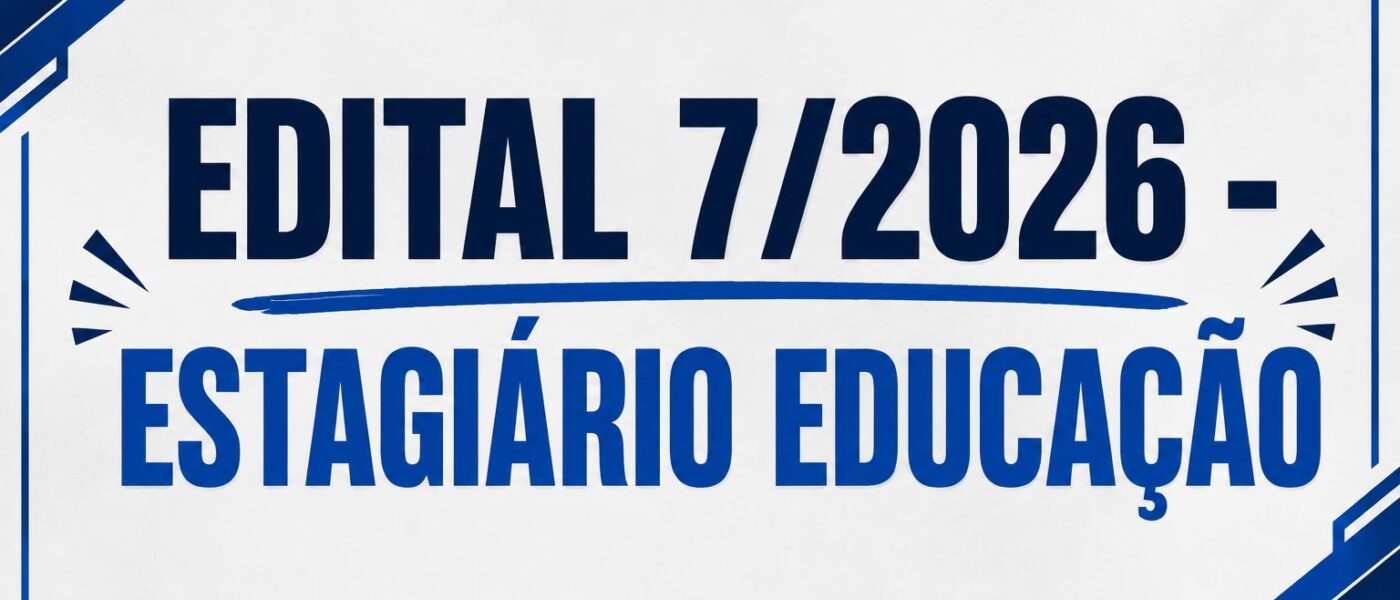 EDITAL 7/2026 – ESTAGIÁRIO EDUCAÇÃO