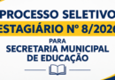 PROCESSO SELETIVO ESTAGIÁRIO Nº 8/2026 PARA SECRETARIA MUNICIPAL DE EDUCAÇÃO